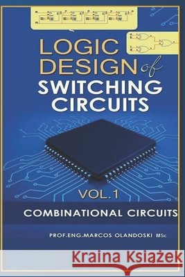 Logic Design of Switching Circuits: Combinational Circuits - Vol.1 Marcos Olandoski 9798717371636 Independently Published - książka