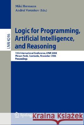 Logic for Programming, Artificial Intelligence, and Reasoning: 13th International Conference, Lpar 2006, Phnom Penh, Cambodia, November 13-17, 2006, P Hermann, Miki 9783540482819 Springer - książka