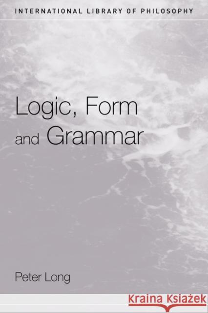 Logic, Form and Grammar Peter Long 9780415408080 Routledge - książka