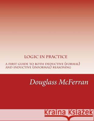 Logic in Practice: A First Guide to Both Formal and Informal Reasoning Douglass McFerran 9781518671135 Createspace - książka