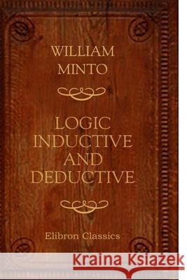 Logic. Inductive and Deductive William Minto 9781530286072 Createspace Independent Publishing Platform - książka