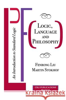 Logic, Language and Philosophy: An Introduction to Standard Logic Fenrong Liu Martin Stokhof 9781684000821 Center for the Study of Language and Informat - książka