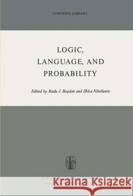 Logic, Language, and Probability: A Selection of Papers Contributed to Sections IV, VI, and XI of the Fourth International Congress for Logic, Methodo Bogdan, R. 9789401025706 Springer - książka