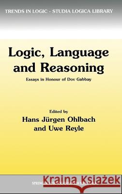 Logic, Language and Reasoning: Essays in Honour of Dov Gabbay Gabbay, Dov M. 9780792356875 Kluwer Academic Publishers - książka