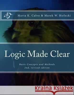 Logic Made Clear: Basic Concepts and Methods Marek W. Bielecki Marta K. Calvo 9781544800431 Createspace Independent Publishing Platform - książka