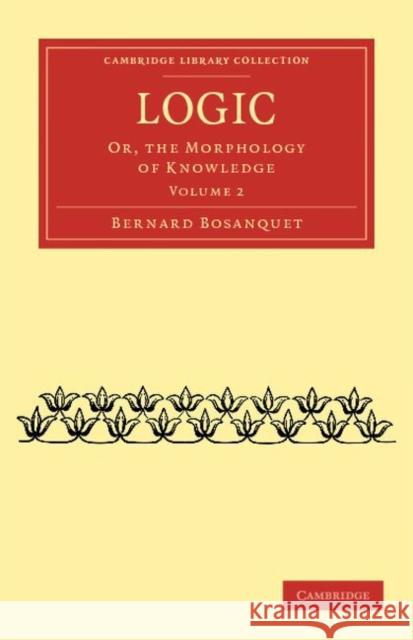 Logic: Or, the Morphology of Knowledge Bosanquet, Bernard 9781108040204 Cambridge University Press - książka