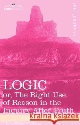 Logic: Or, the Right Use of Reason in the Inquiry After Truth Watts, Isaac 9781602061101  - książka