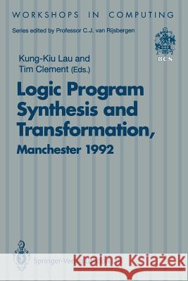 Logic Program Synthesis and Transformation: Proceedings of Lopstr 92, International Workshop on Logic Program Synthesis and Transformation, University Lau, Kung-Kiu 9783540198062 Springer - książka