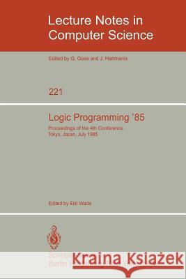 Logic Programming '85: Proceedings of the 4th Conference Tokyo, Japan, July 1-3, 1985 Wada, Eiiti 9783540164791 Springer - książka