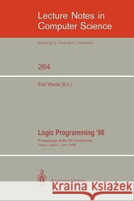 Logic Programming '86: Proceedings of the 5th Conference, Tokyo, Japan, June 23-26, 1986 Wada, Eiiti 9783540180241 Springer - książka