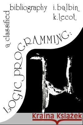 Logic Programming: A Classified Bibliography Balbin, I. 9780908069156 Wildgrass Books - książka