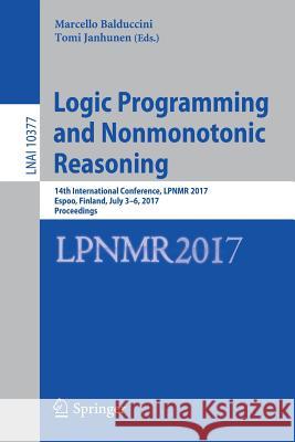 Logic Programming and Nonmonotonic Reasoning: 14th International Conference, Lpnmr 2017, Espoo, Finland, July 3-6, 2017, Proceedings Balduccini, Marcello 9783319616599 Springer - książka