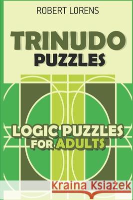 Logic Puzzles for Adults: Trinudo Puzzles Robert Lorens 9781980611509 Independently Published - książka