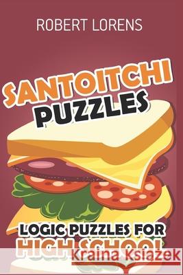 Logic Puzzles for High School: Santoitchi Puzzles Robert Lorens 9781980611172 Independently Published - książka
