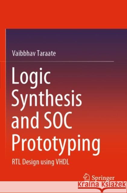 Logic Synthesis and Soc Prototyping: Rtl Design Using VHDL Vaibbhav Taraate 9789811513169 Springer - książka
