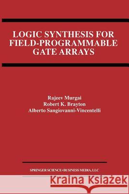 Logic Synthesis for Field-Programmable Gate Arrays Rajeev Murgai Robert K Alberto L 9781461359944 Springer - książka