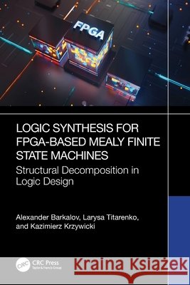 Logic Synthesis for FPGA-Based Mealy Finite State Machines Kazimierz Krzywicki 9781032882284 Taylor & Francis Ltd - książka