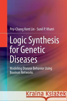 Logic Synthesis for Genetic Diseases: Modeling Disease Behavior Using Boolean Networks Lin, Pey-Chang Kent 9781493955350 Springer - książka