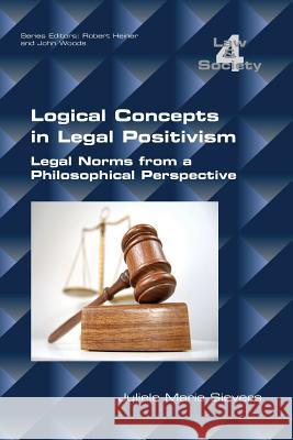 Logical Concepts in Legal Positivism: Legal Norms from a Philosophical Perspective Juliele Maria Sievers 9781848902329 College Publications - książka