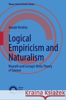Logical Empiricism and Naturalism: Neurath and Carnap’s Meta-Theory of Science Joseph Bentley 9783031293276 Springer - książka