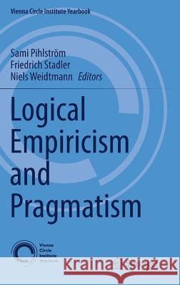 Logical Empiricism and Pragmatism Sami Pihlstrom Friedrich Stadler Niels Weidtmann 9783319507293 Springer - książka