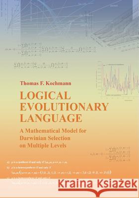 Logical Evolutionary Language: A Mathematical Model for Darwinian Selection on Multiple Levels Thomas F Kochmann 9783748173601 Books on Demand - książka