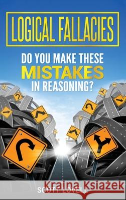 Logical Fallacies: Do You Make These Mistakes in Reasoning? Scott Lovell 9781647483784 Bravex Publications - książka