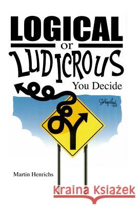 Logical or Ludicrous: You Decide Martin Henrichs 9781480990326 Dorrance Publishing Co. - książka