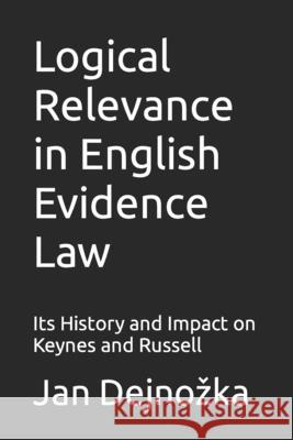 Logical Relevance in English Evidence Law: Its History and Impact on Keynes and Russell Jan Dejnozka 9781729844175 Createspace Independent Publishing Platform - książka