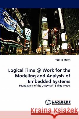 Logical Time @ Work for the Modeling and Analysis of Embedded Systems Frederic Mallet 9783843393881 LAP Lambert Academic Publishing - książka