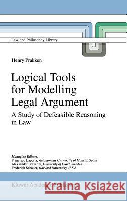 Logical Tools for Modelling Legal Argument: A Study of Defeasible Reasoning in Law Prakken, H. 9780792347767 Kluwer Academic Publishers - książka