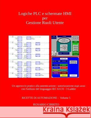 Logiche PLC e schermate HMI per Gestione Ruoli Utente: Un approccio pratico alla autenticazione / autorizzazione degli utenti con il linguaggio IEC 61 Cirrito, Rosario 9781983291036 Independently Published - książka