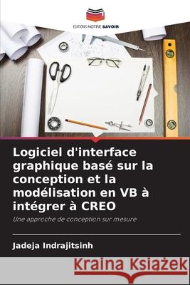 Logiciel d'interface graphique basé sur la conception et la modélisation en VB à intégrer à CREO Indrajitsinh, Jadeja 9786208726270 Editions Notre Savoir - książka