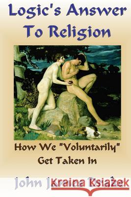 Logic's Answer To Religion: How We Get Taken In Drake, John James 9781479228850 Createspace - książka