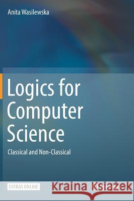 Logics for Computer Science: Classical and Non-Classical Wasilewska, Anita 9783319925905 Springer - książka