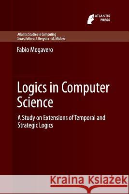 Logics in Computer Science: A Study on Extensions of Temporal and Strategic Logics Mogavero, Fabio 9789462390560 Atlantis Press - książka