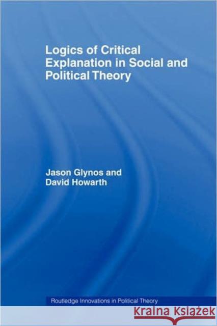 Logics of Critical Explanation in Social and Political Theory Jason Glynos 9780415462129  - książka