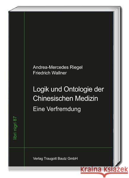 Logik und Ontologie der Chinesischen Medizin Riegel, Andrea-Mercedes, Wallner, Friedrich 9783959485272 Bautz - książka