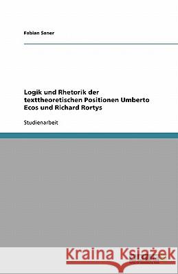 Logik und Rhetorik der texttheoretischen Positionen Umberto Ecos und Richard Rortys Fabian Saner 9783640545865 Grin Verlag - książka