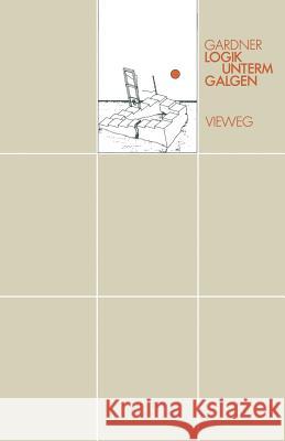 Logik Unterm Galgen: Ein Mathematical in 20 Problemen Gardner, Martin 9783528182977 Vieweg+teubner Verlag - książka