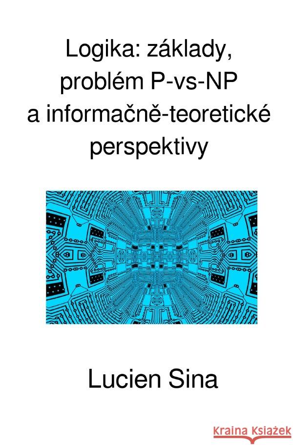 Logika: základy, problém P-vs-NP a informacne-teoretické perspektivy Sina, Lucien 9783819753169 epubli - książka