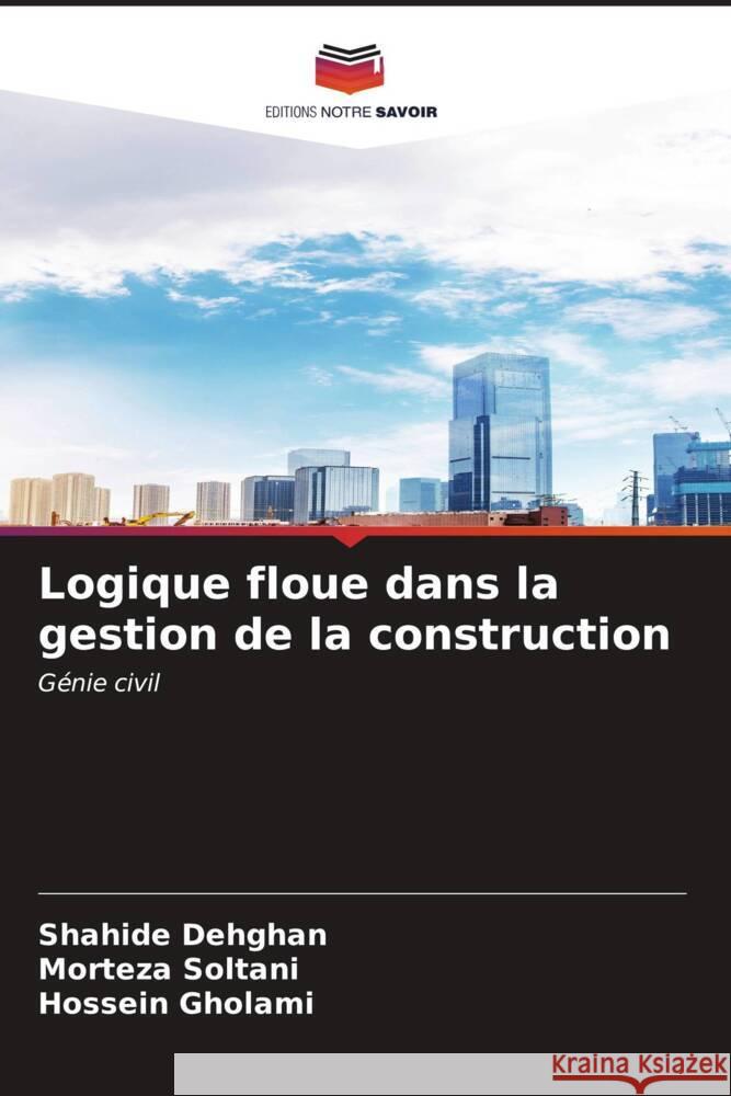 Logique floue dans la gestion de la construction Shahide Dehghan Morteza Soltani Hossein Gholami 9786206597889 Editions Notre Savoir - książka
