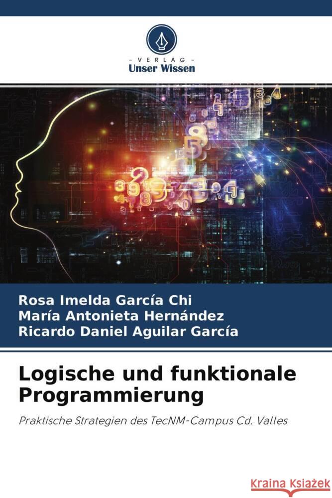 Logische und funktionale Programmierung García Chi, Rosa Imelda, Hernández, María Antonieta, Aguilar García, Ricardo Daniel 9786204337258 Verlag Unser Wissen - książka