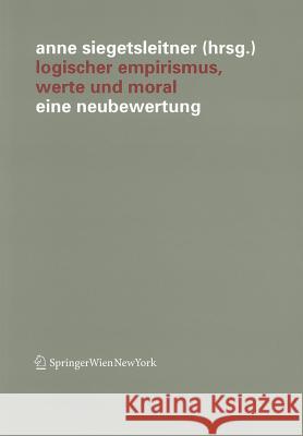 Logischer Empirismus, Werte Und Moral: Eine Neubewertung Anne Siegetsleitner 9783709101599 Not Avail - książka