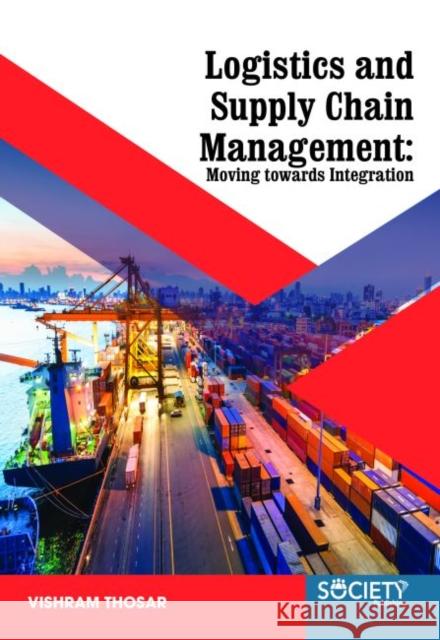 Logistics and Supply Chain Management: Moving Towards Integration Vishram Thosar   9781773611532 Arcler Education Inc - książka