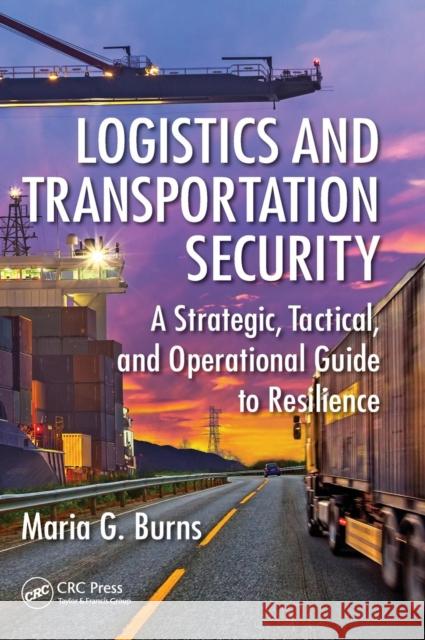 Logistics and Transportation Security: A Strategic, Tactical, and Operational Guide to Resilience Maria G. Burns 9781482253078 CRC Press - książka