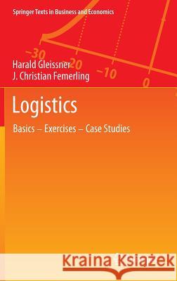 Logistics: Basics -- Exercises -- Case Studies Gleissner, Harald 9783319017686 Springer - książka