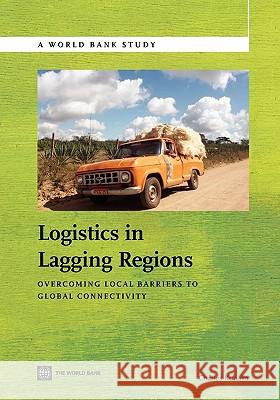 Logistics in Lagging Regions: Overcoming Local Barriers to Global Connectivity Kunaka, Charles 9780821386491 World Bank Publications - książka