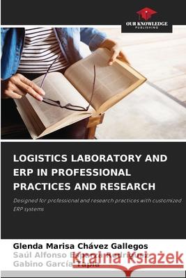 LOGISTICS LABORATORY AND ERP IN PROFESSIONAL PRACTICES AND RESEARCH Chávez Gallegos, Glenda Marisa, Esparza Rodríguez, Saúl Alfonso, García Tapia, Gabino 9786209442438 Our Knowledge Publishing - książka