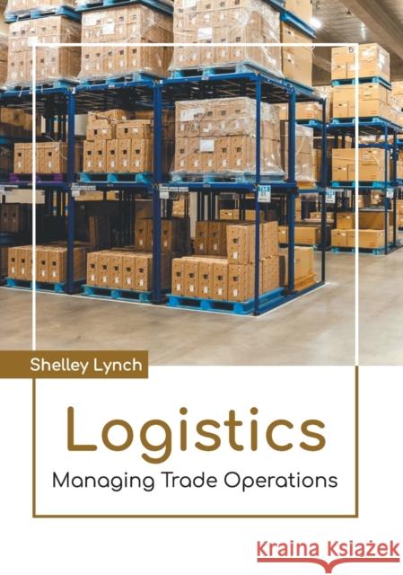 Logistics: Managing Trade Operations Shelley Lynch 9781641726283 Larsen and Keller Education - książka
